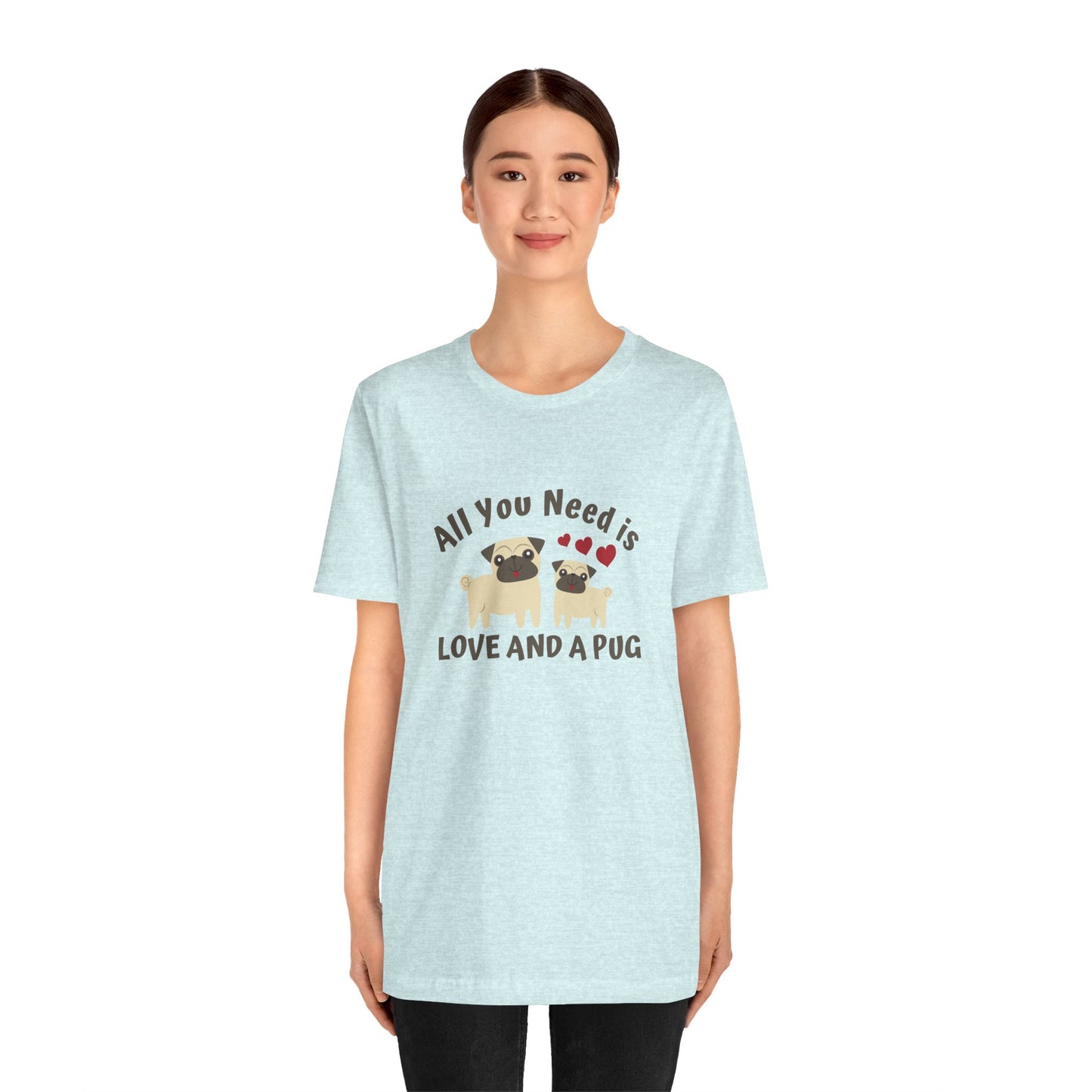 All you Need Is Love and Pug - Unisex Jersey Short Sleeve Tee - 11526