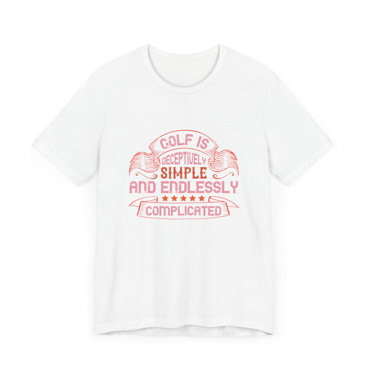 Golf Is Deceptively Simple and Endlessly Complicated - Unisex Jersey Short Sleeve Tee