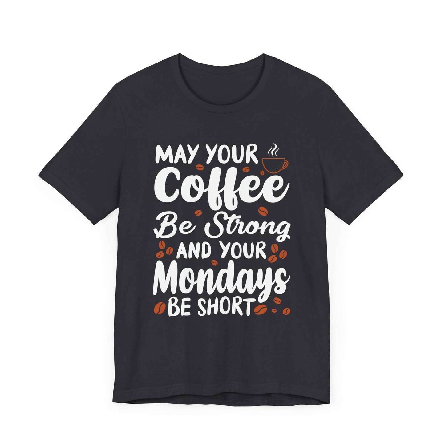 May Your Coffee Be Strong & Your Mondays Be Short - Unisex Jersey Short Sleeve Tee - 12555