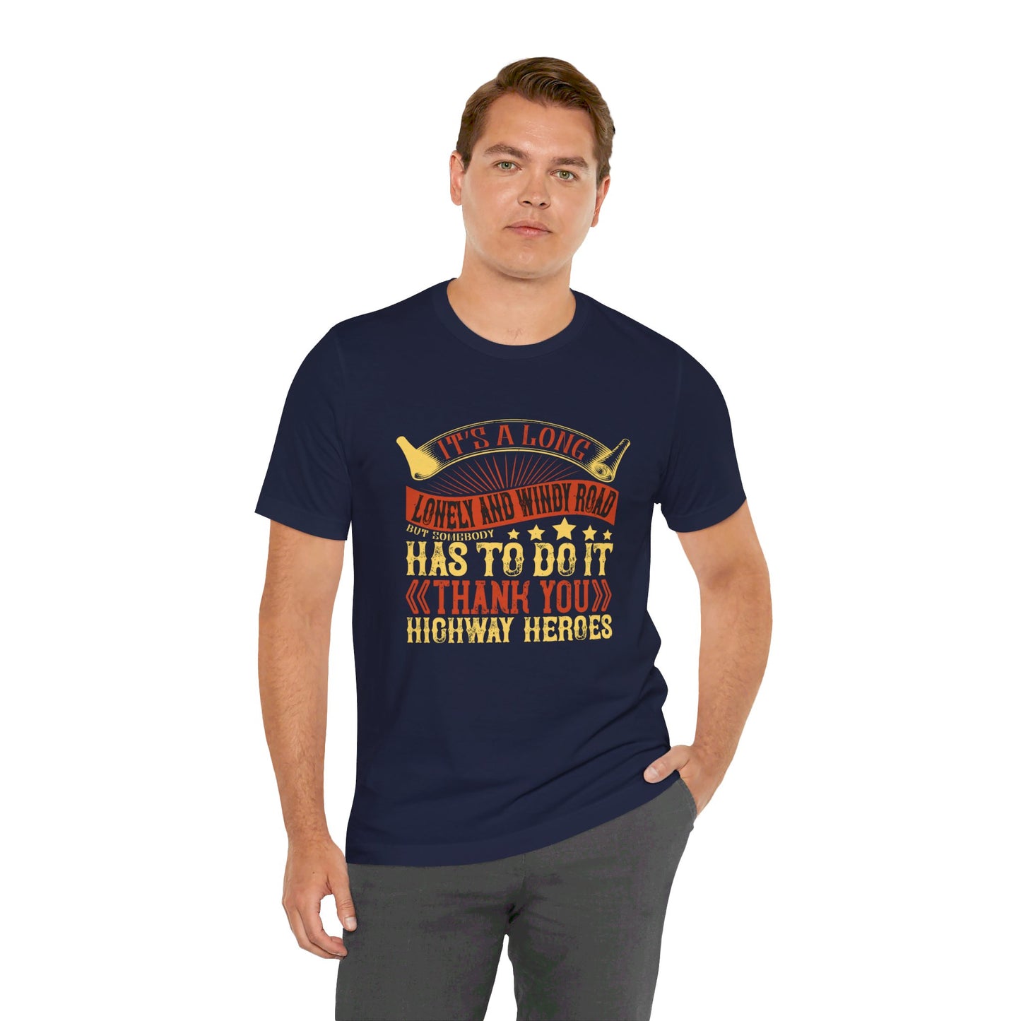 It’s a Long, Lonely, and Windy Road, But Somebody Has to Do It. Thank You Highway Heroes - Unisex Jersey Short Sleeve Tee