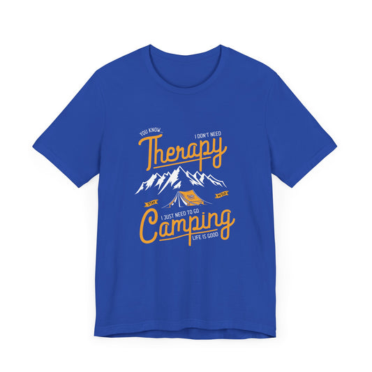 You Know... I Don't Need Therapy, I Just Need To Go Camping, Life Is Good - Unisex Jersey Short Sleeve Tee