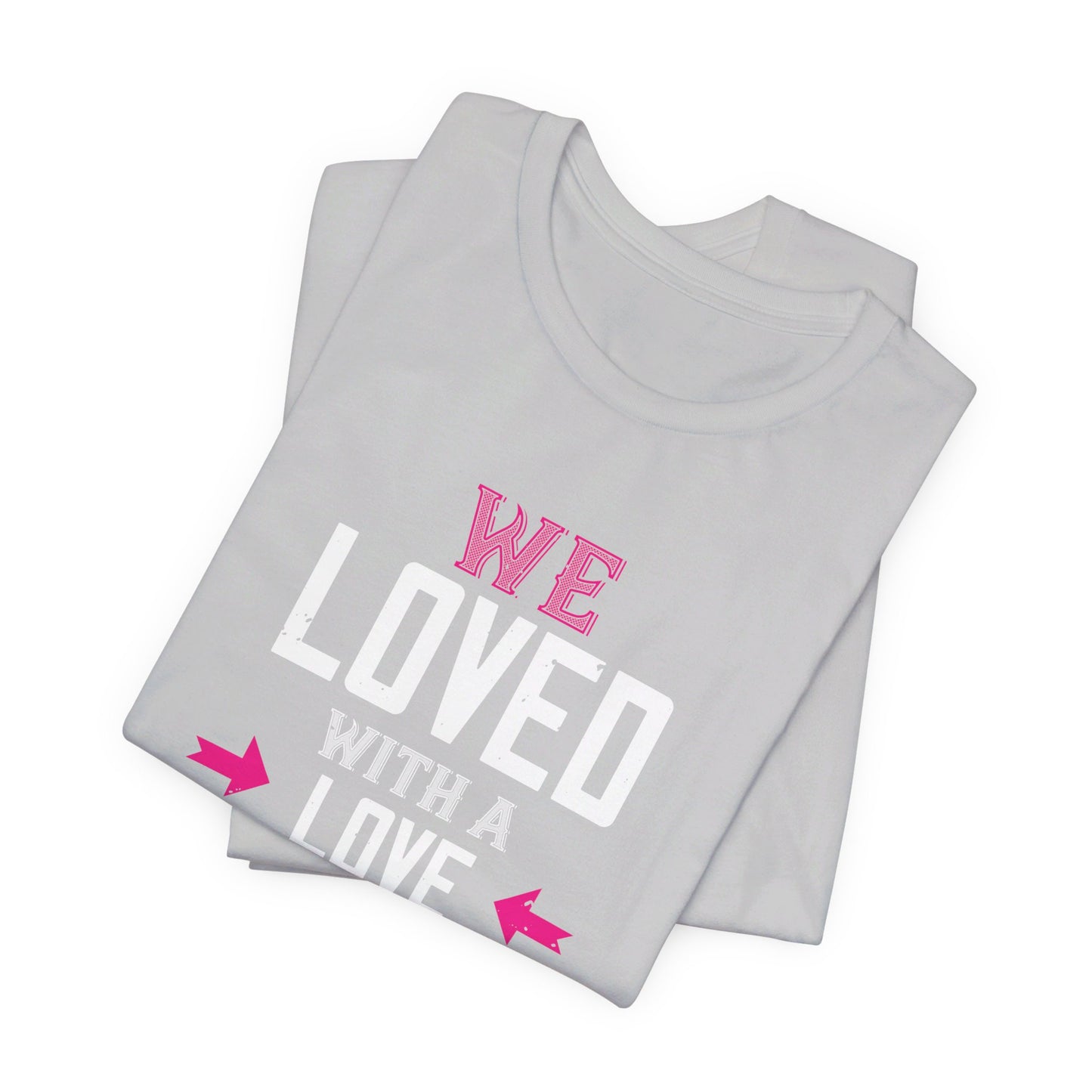 We Loved with a Love That Was More Than Love - Unisex Jersey Short Sleeve Tee