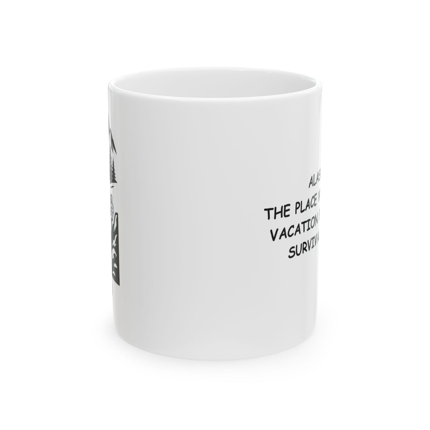 "Alaska: The place where your vacation becomes a survival skill." Ceramic Coffee Mug - 13055