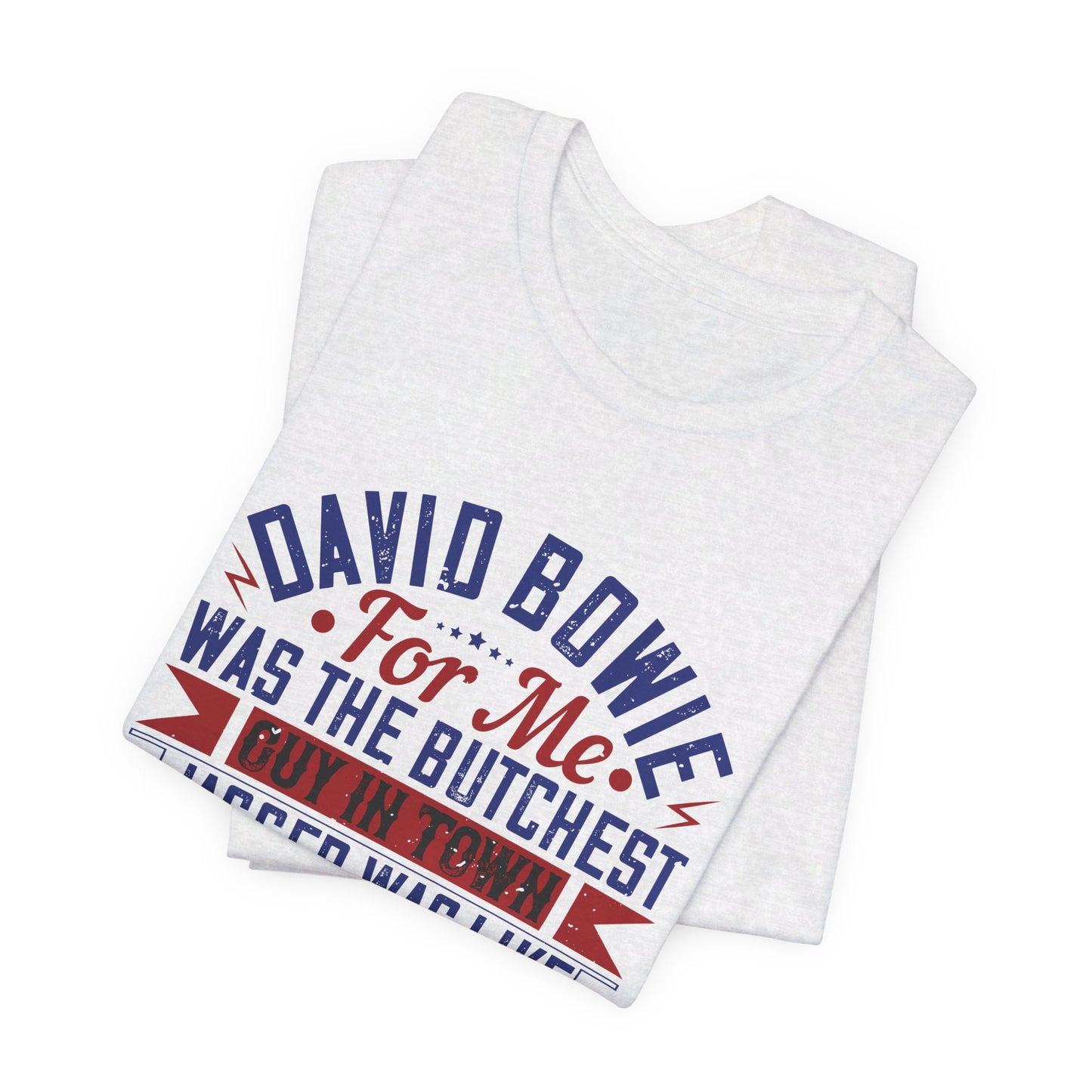 David Bowie, For Me, Was the Butchest Guy - Unisex Jersey Short Sleeve Tee