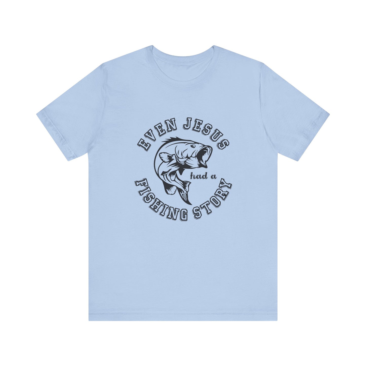 Fishing:  Even Jesus Had A Fishing Story - Unisex Jersey Short Sleeve Tee