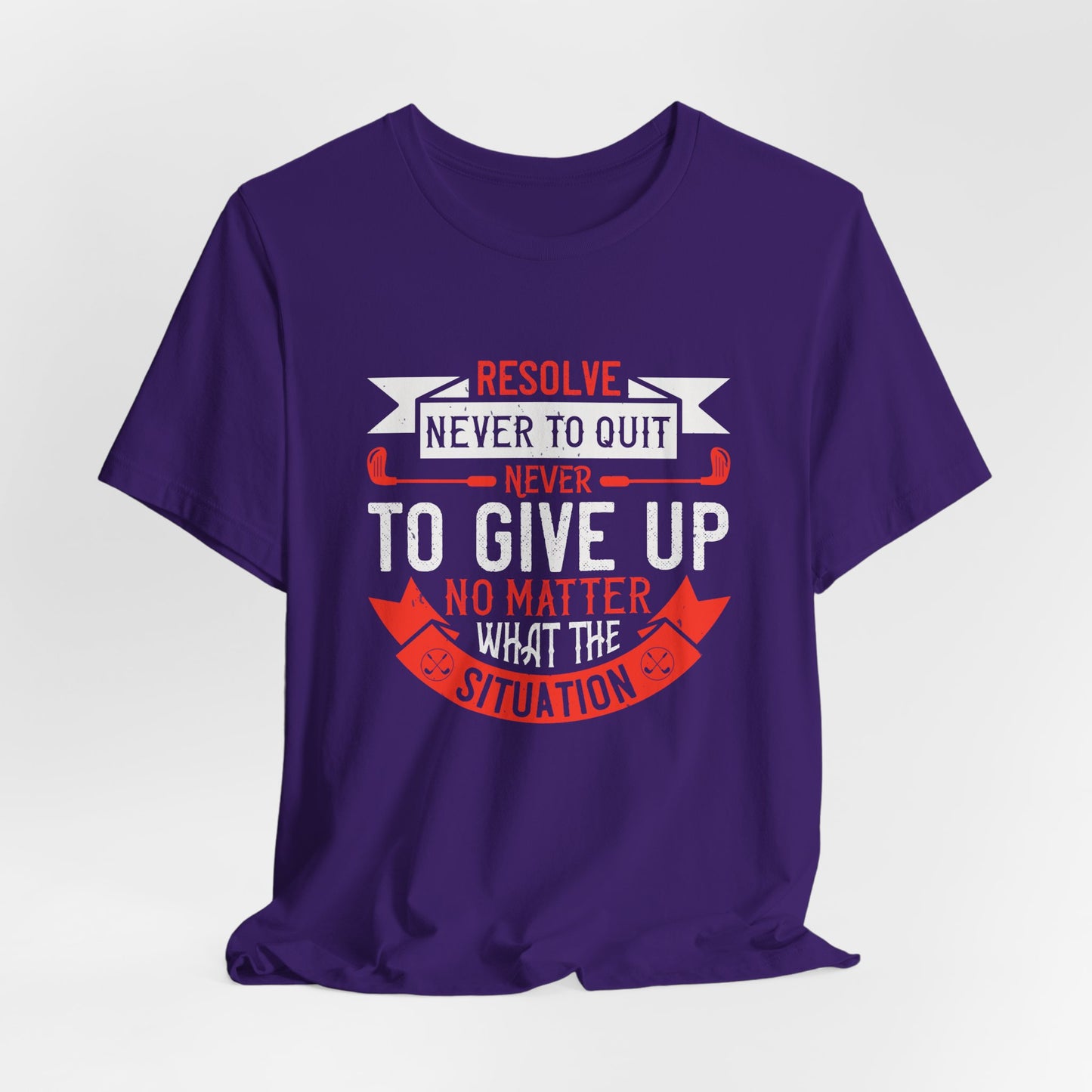 Resolve Never to Quit, Never to Give Up, No Matter What the Situation - Unisex Jersey Short Sleeve Tee - 12113