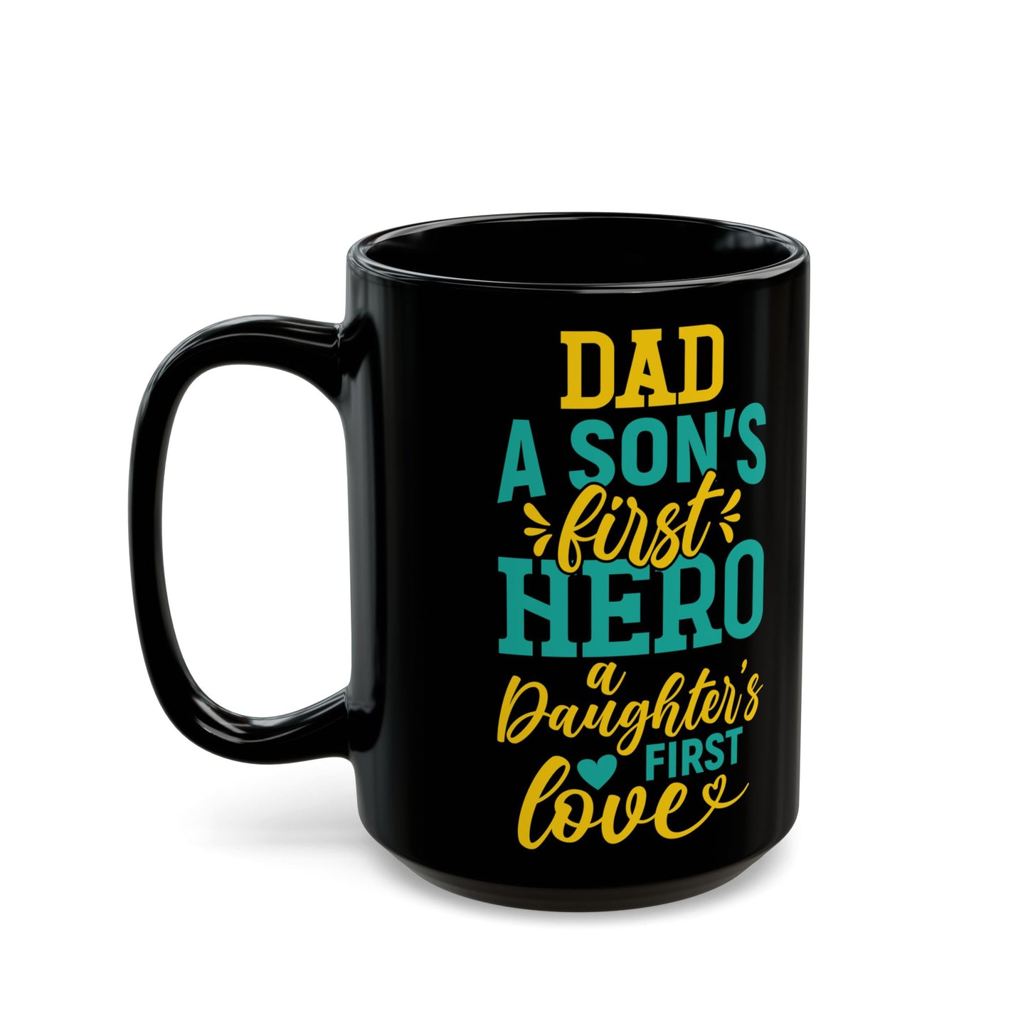 Dad, A Son's First Hero, A Daugher's Girst Love" Black Mug - 11/15oz - 12918