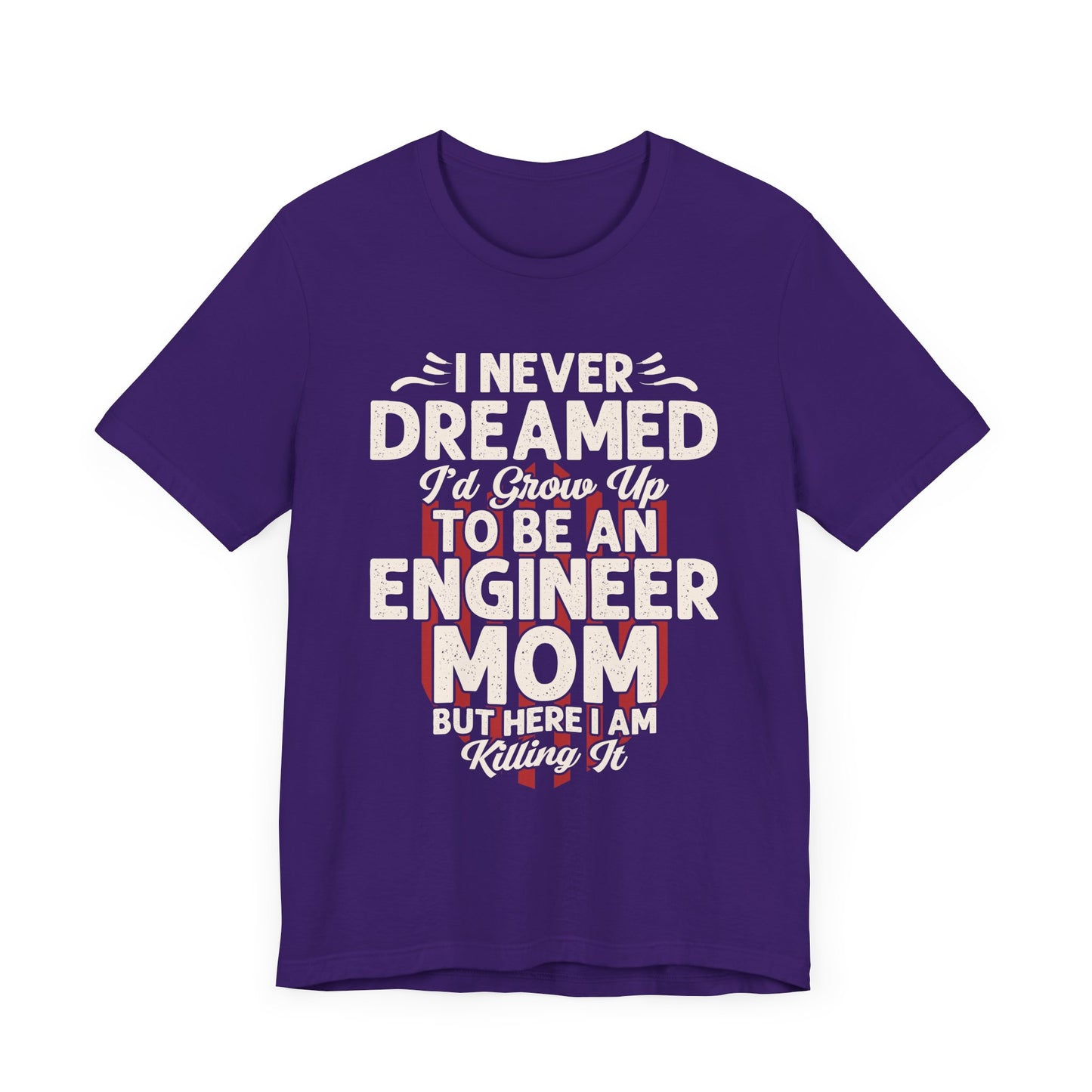 Engineer: I Never Dreamed I'd Grow Up To Be An Engineer Mom But I'm  Killing It  - Unisex Jersey Short Sleeve Tee - 13628