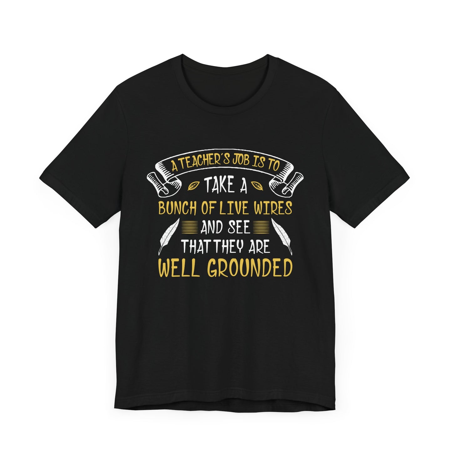 Teacher: Teacher's Job Is Take A Bunch Of Live Wires And See That They Are Well Grounded - Unisex Jersey Short Sleeve Tee