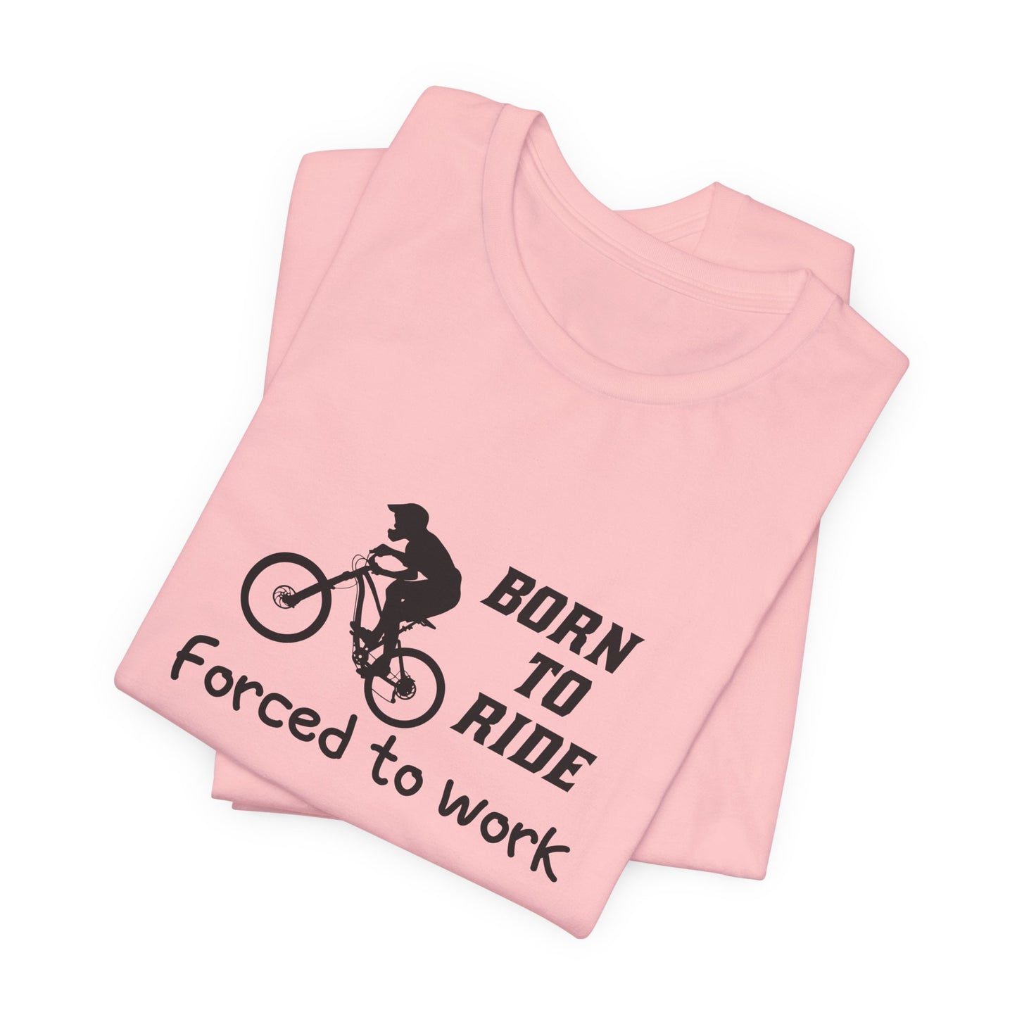 Bicycle: Born To Ride, Forced To Work - Unisex Jersey Short Sleeve Tee