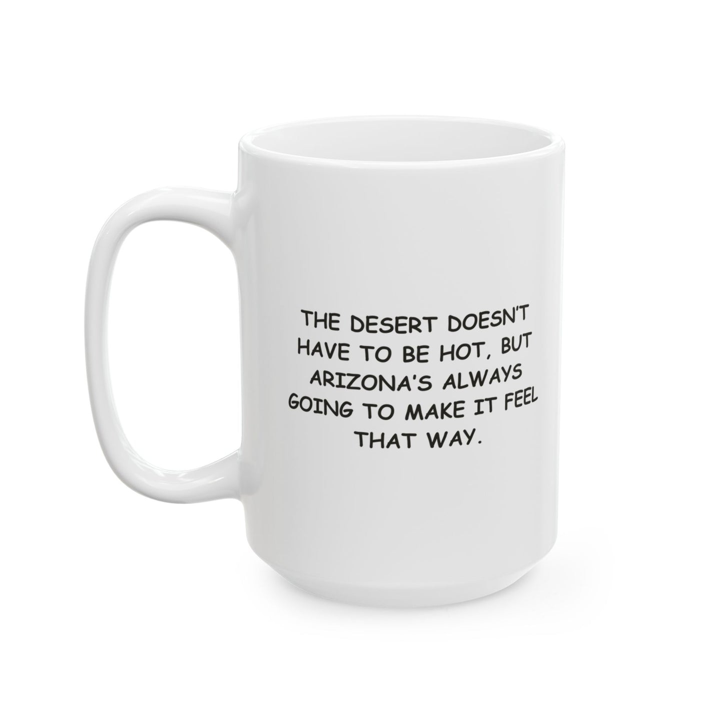 "The desert doesn’t have to be hot, but Arizona’s always going to make it feel that way." Ceramic Mug - 13229