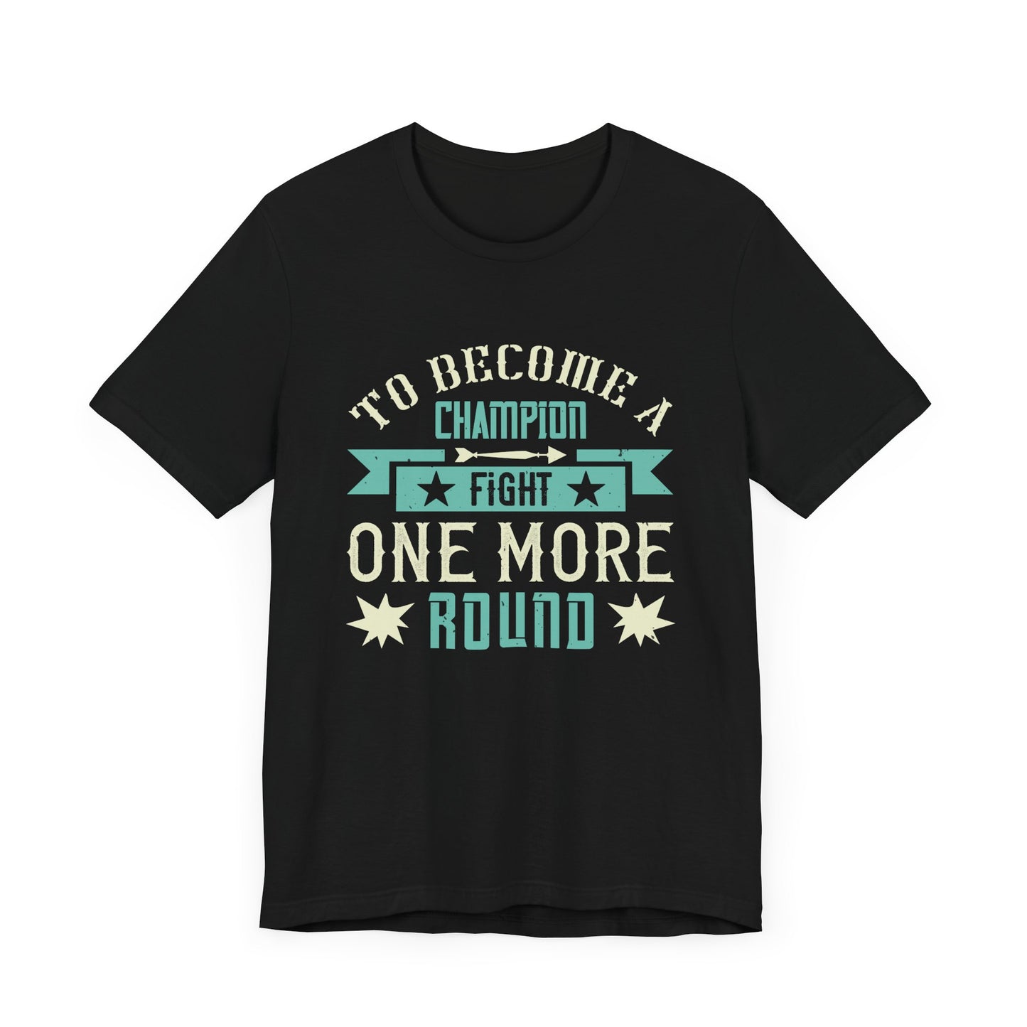 To Become a Champion, Fight One More Round - Unisex Jersey Short Sleeve Tee - 11780