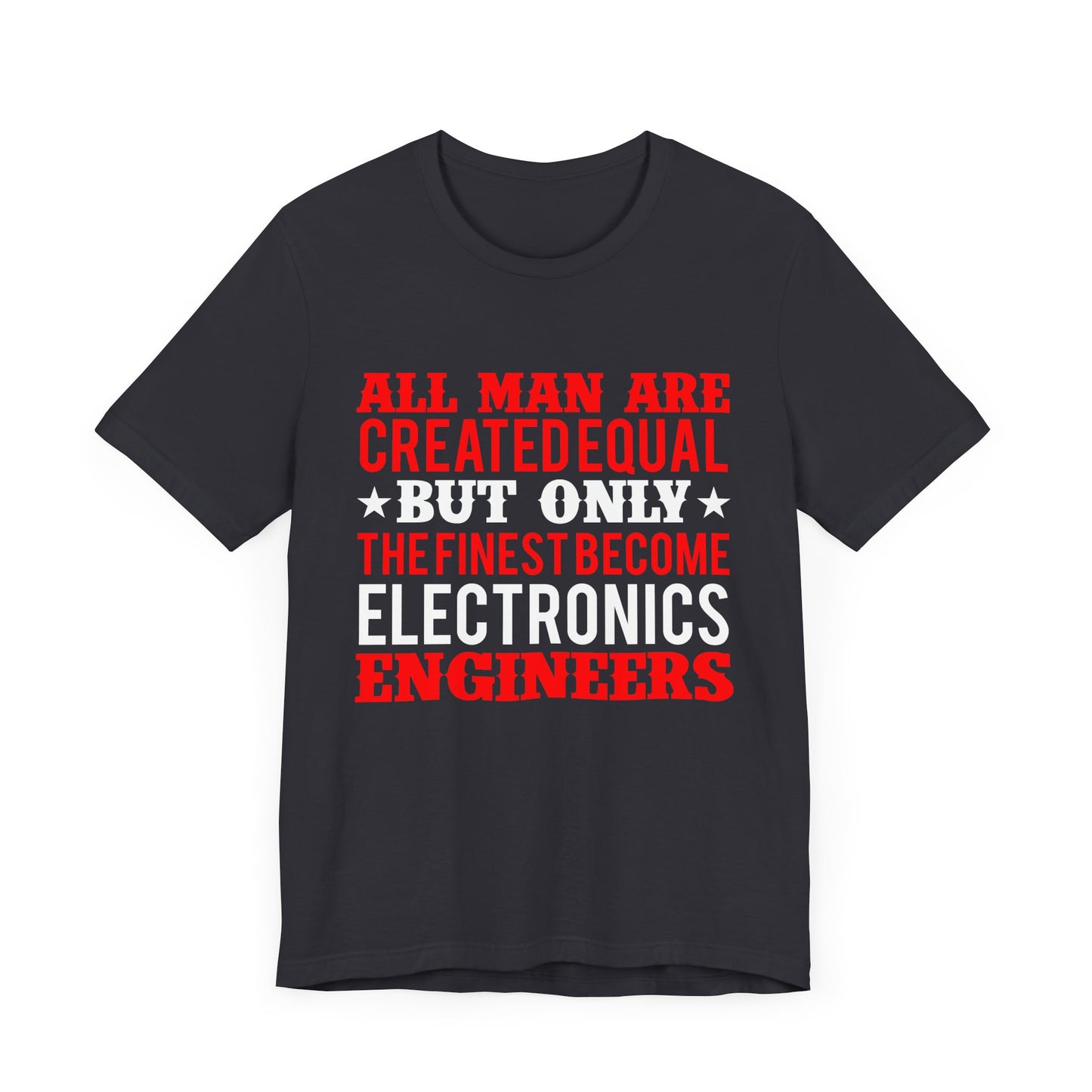 All Man Are Created Equal, But Only The Finest Become Electronics Engineers - Unisex Jersey Short Sleeve Tee - 13779