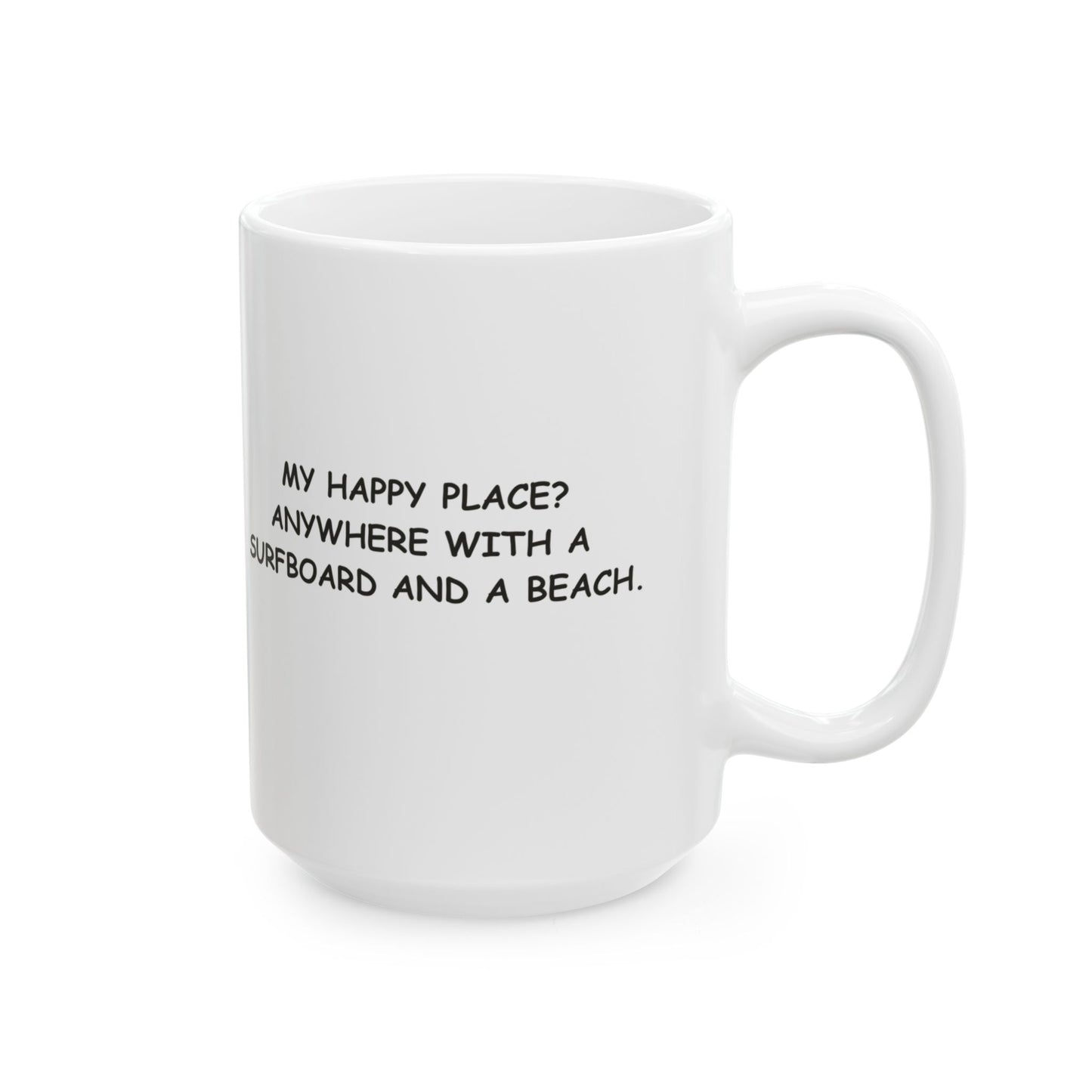 "My happy place? Anywhere with a surfboard and a beach." Ceramic Mug - (11oz, 15oz) - 12702