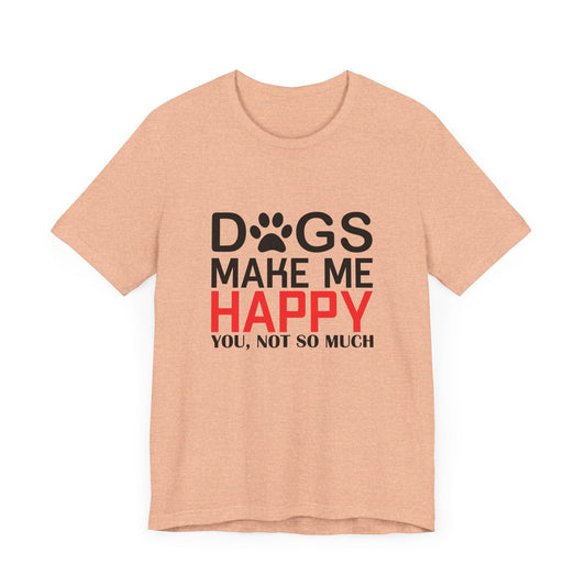 Dogs Make Me Happy - Unisex Jersey Short Sleeve Tee