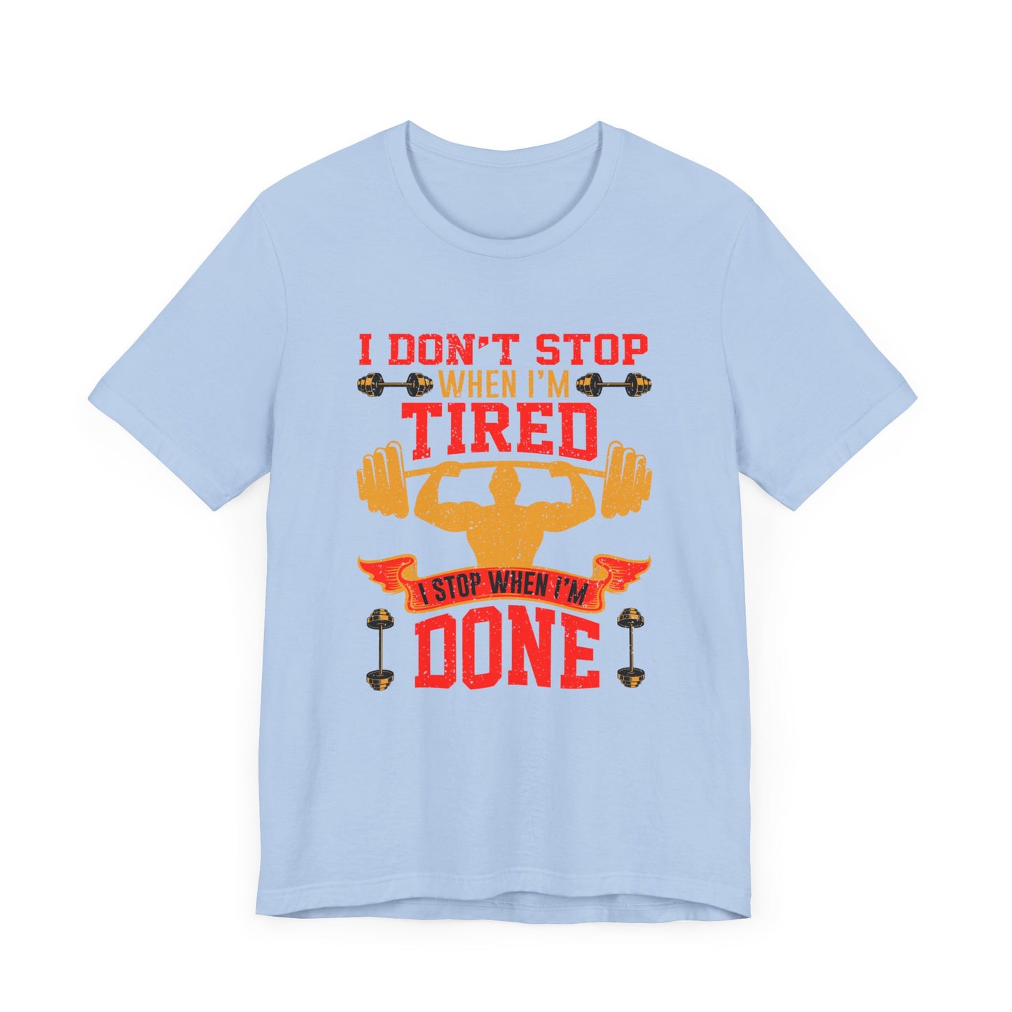 Gym: I Don't Stop When I'm Tired. I Stop When I'm Done  - Unisex Jersey Short Sleeve Tee