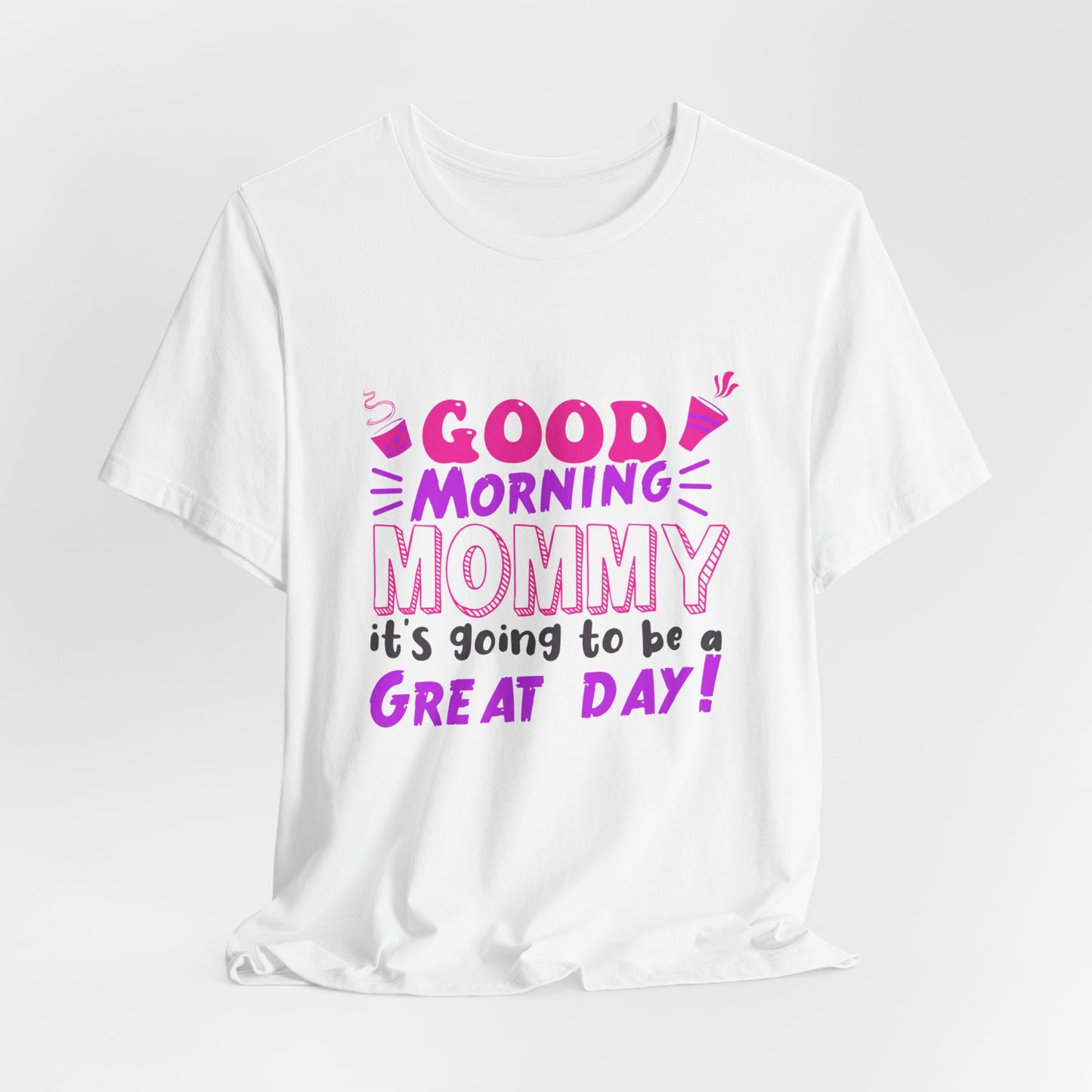 Good Morning Mommy, It's Going To Be A Great Day - Unisex Jersey Short Sleeve Tee