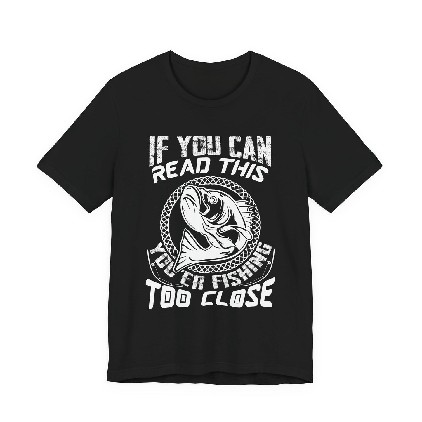 If You Can Read This You're Fishing Too Close - Unisex Jersey Short Sleeve Tee - 14140