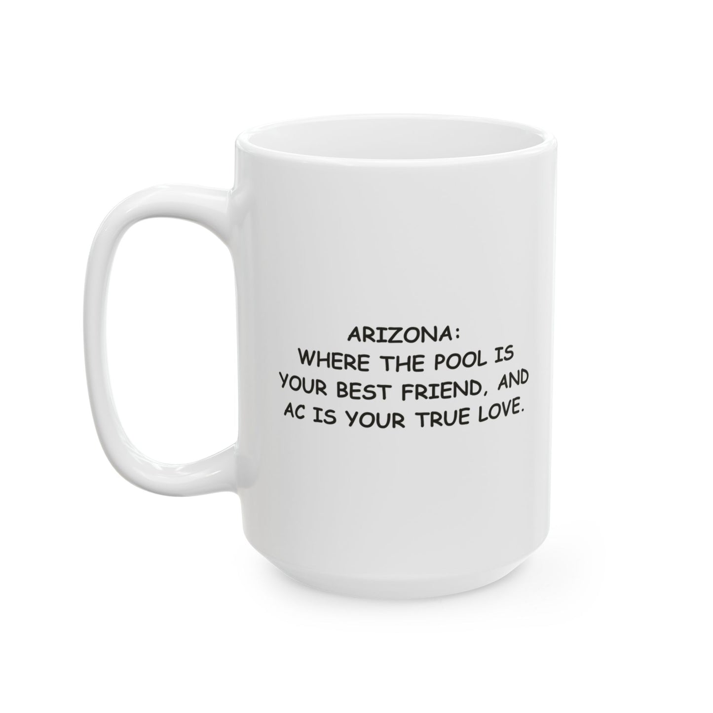 "Arizona: Where the pool is your best friend, and AC is your true love." Ceramic Mug - 13222