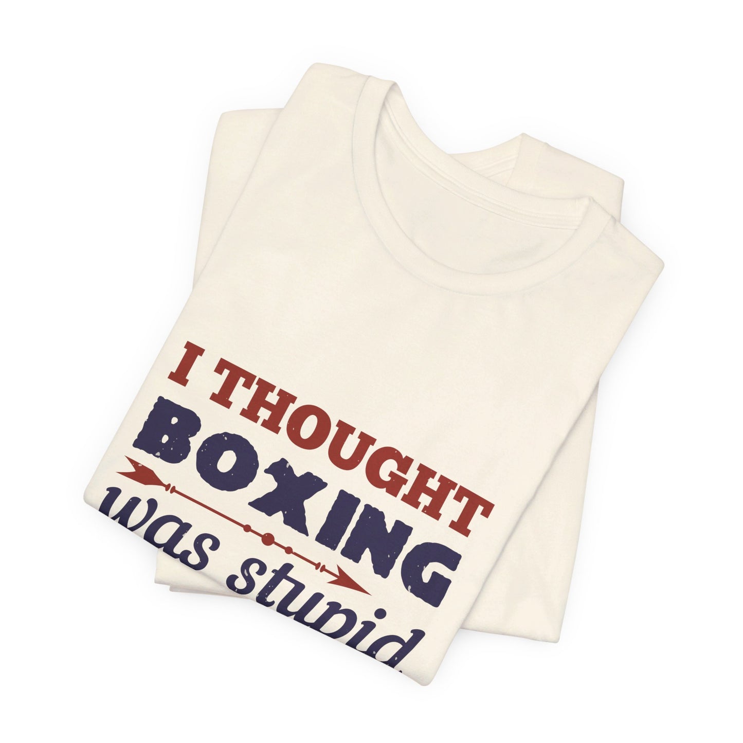 I Thought Boxing Was Stupid - Unisex Jersey Short Sleeve Tee