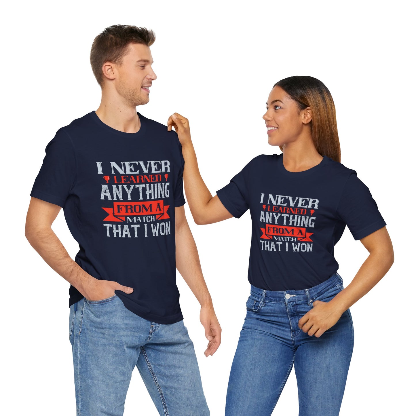I Never Learned Anything from a Match That I Won - Unisex Jersey Short Sleeve Tee - 11987