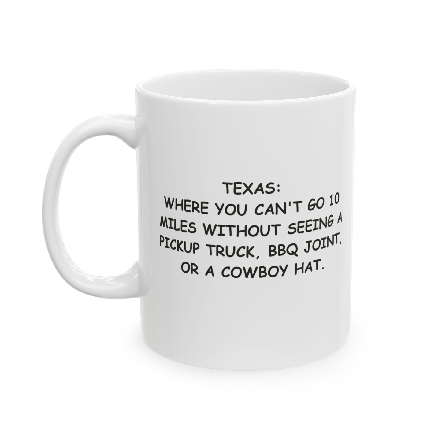 "Texas: Where you can't go 10 miles without seeing a pickup truck, BBQ joint, or a cowboy hat." Ceramic Mug – 12683