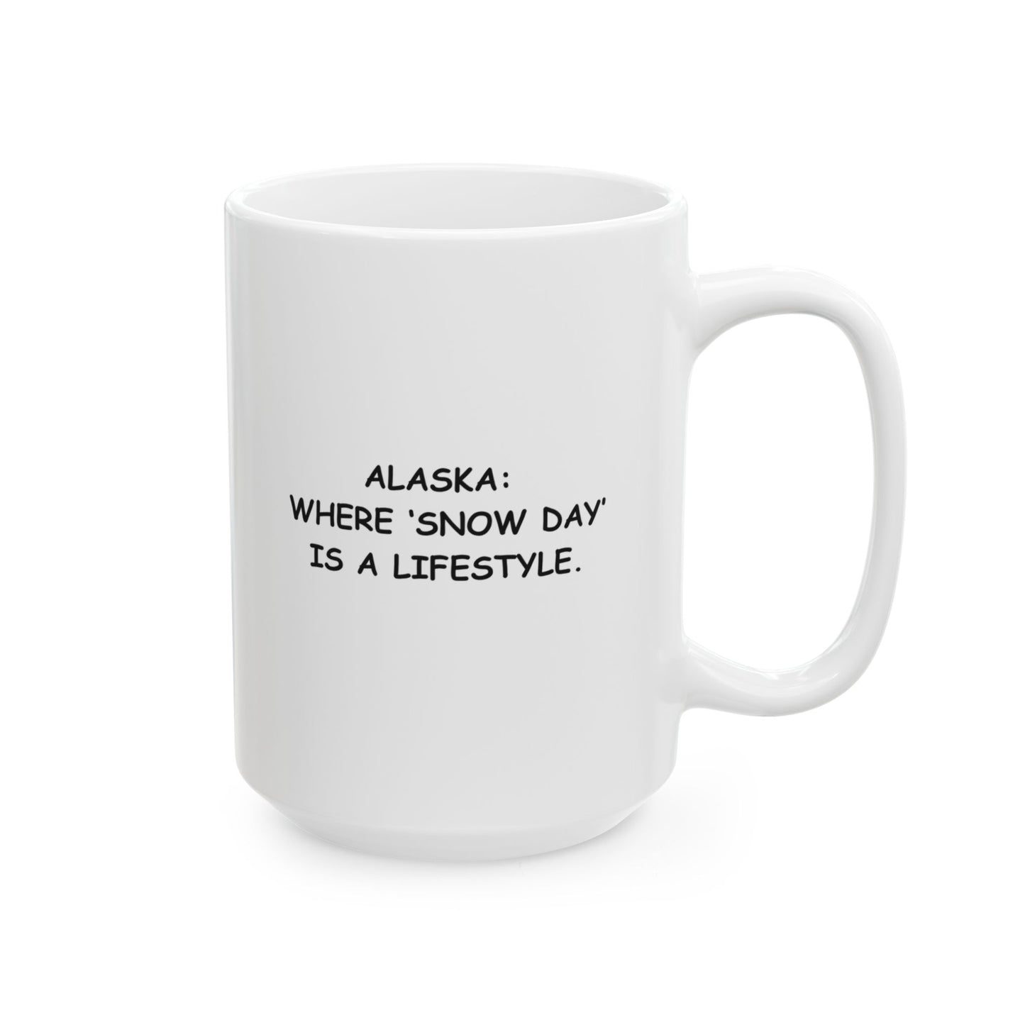 "Alaska: Where ‘snow day’ is a lifestyle." Ceramic Mug - 13014