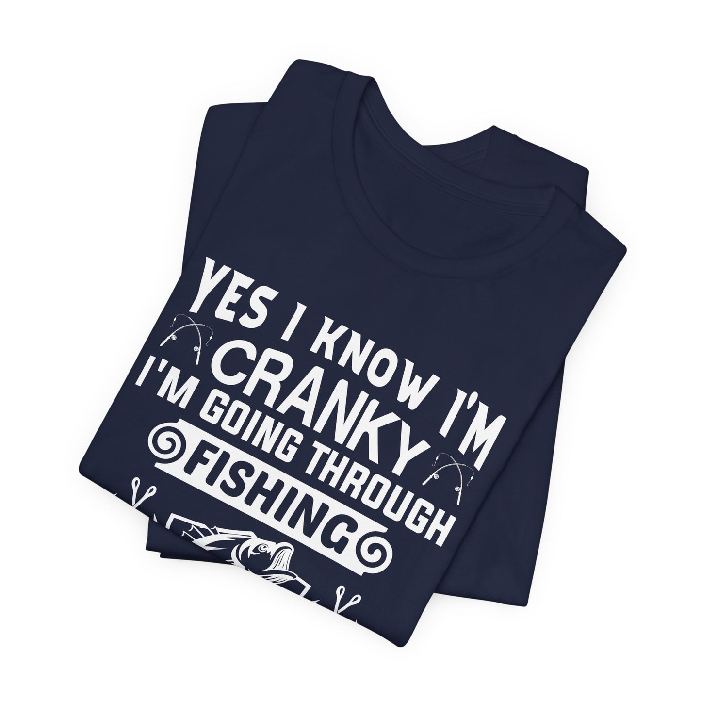 Yes, I Know I'm Cranky I'm Going Through Fishing - Unisex Jersey Short Sleeve Tee - 14186