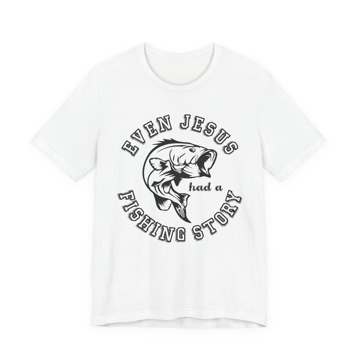 Fishing:  Even Jesus Had A Fishing Story - Unisex Jersey Short Sleeve Tee - 14135