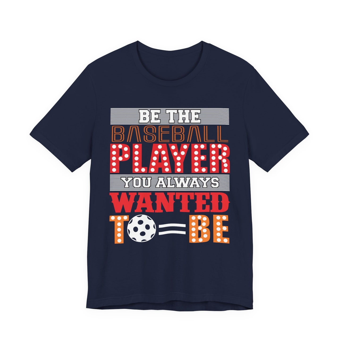 Be The Baseball Player You Always Wanted - Unisex Jersey Short Sleeve Tee - 13907