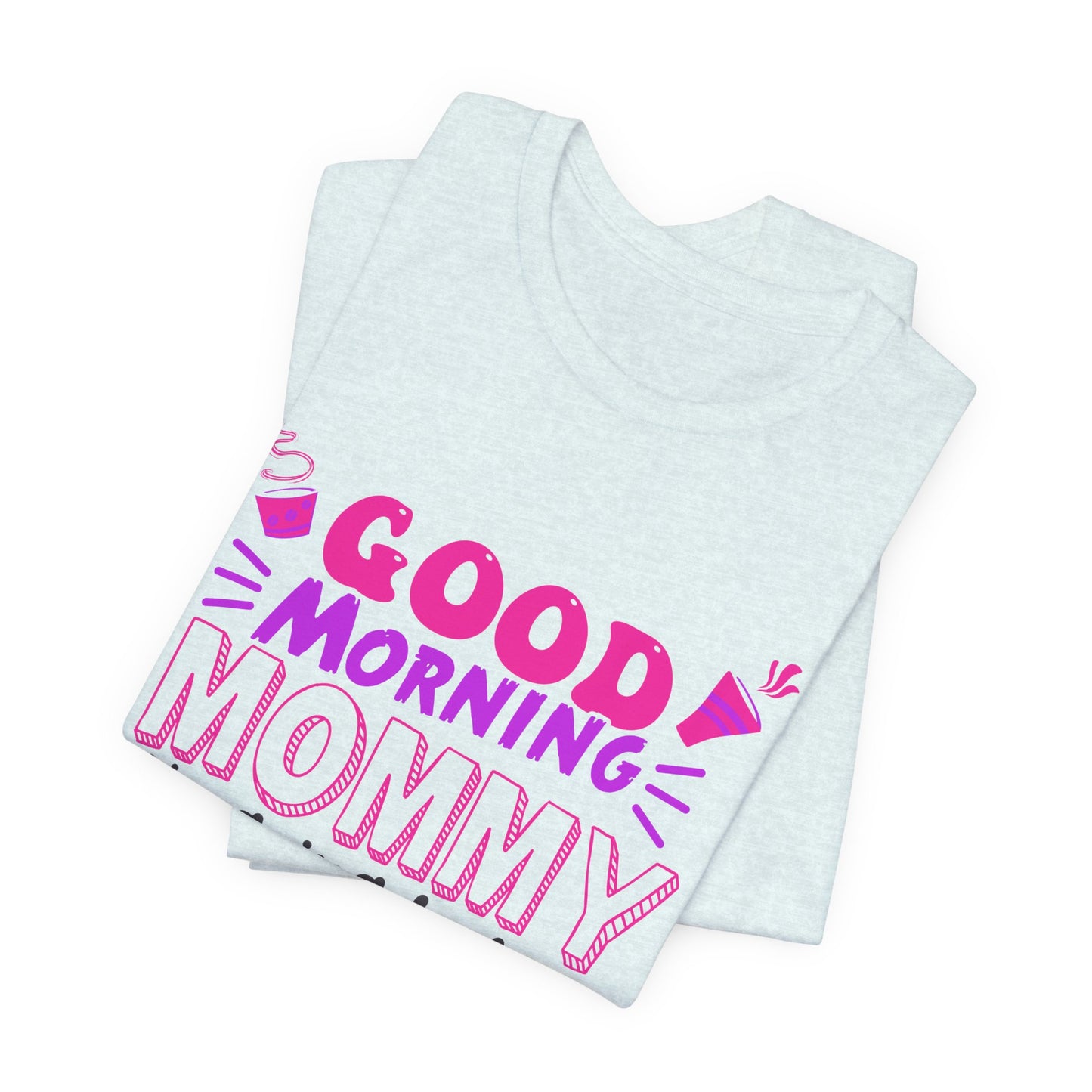 Good Morning Mommy, It's Going To Be A Great Day - Unisex Jersey Short Sleeve Tee - 12967