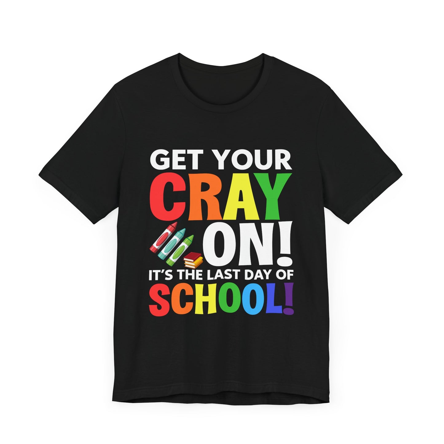 Teacher: Get Your Cray On! It's The Last Day Of School! - Unisex Jersey Short Sleeve Tee - 13481