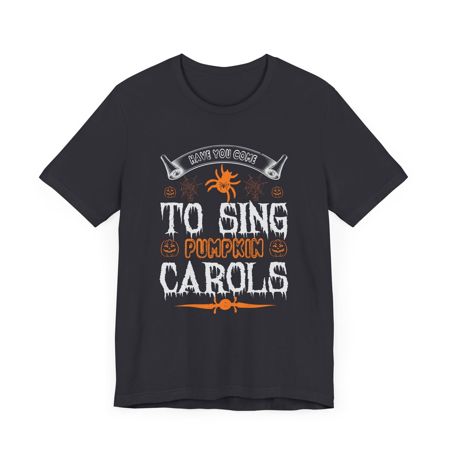 Have You Come to Sing Pumpkin Carols - Unisex Jersey Short Sleeve Tee - 12417