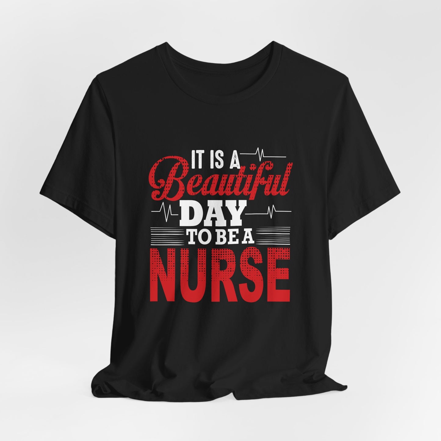 It's A Beautiful Day To Be A Nurse - Unisex Jersey Short Sleeve Tee - 13266