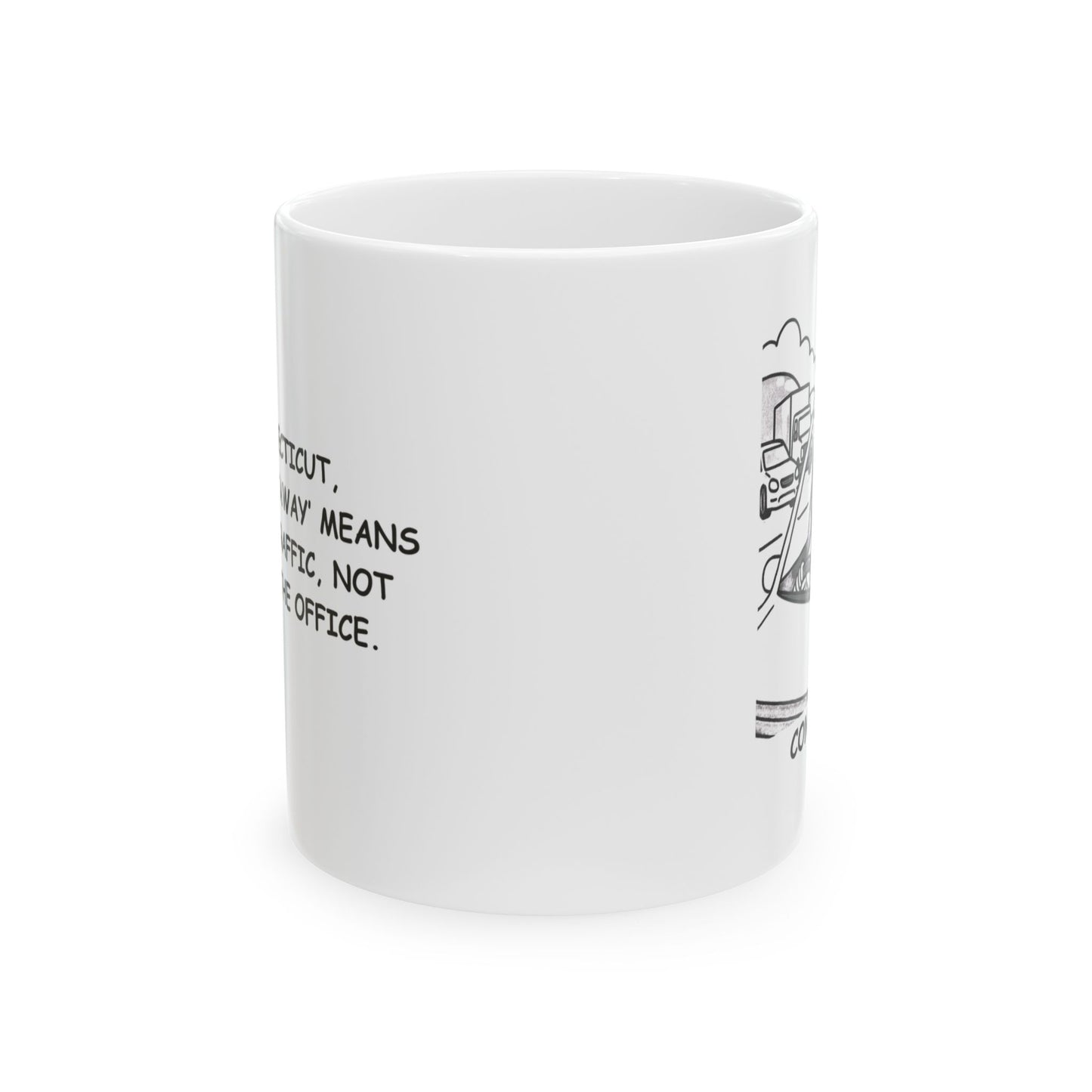"In Connecticut, ‘weekend getaway’ means avoiding traffic, not avoiding the office." Ceramic Mug - 13840