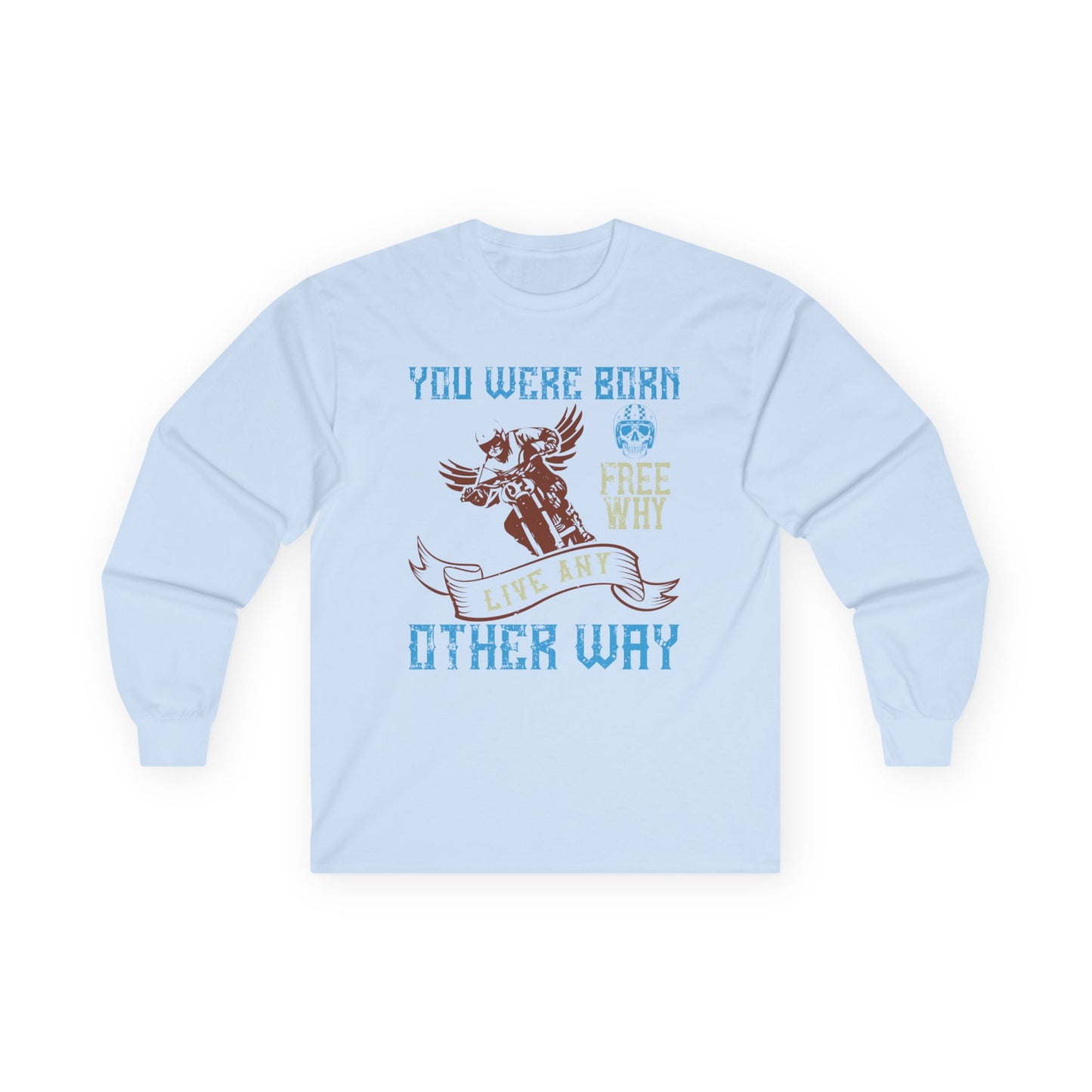 You Were Born Free, Why Live Any Other Way - Unisex Ultra Cotton Long Sleeve Tee - 14109