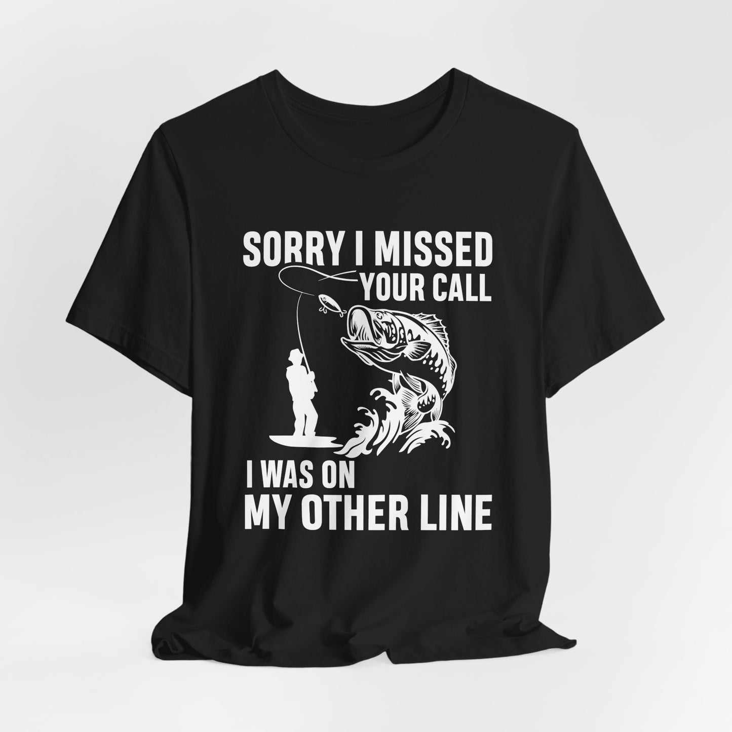 Sorry, I Missed Your Call, I Was On Other Line - Unisex Jersey Short Sleeve Tee - 14044