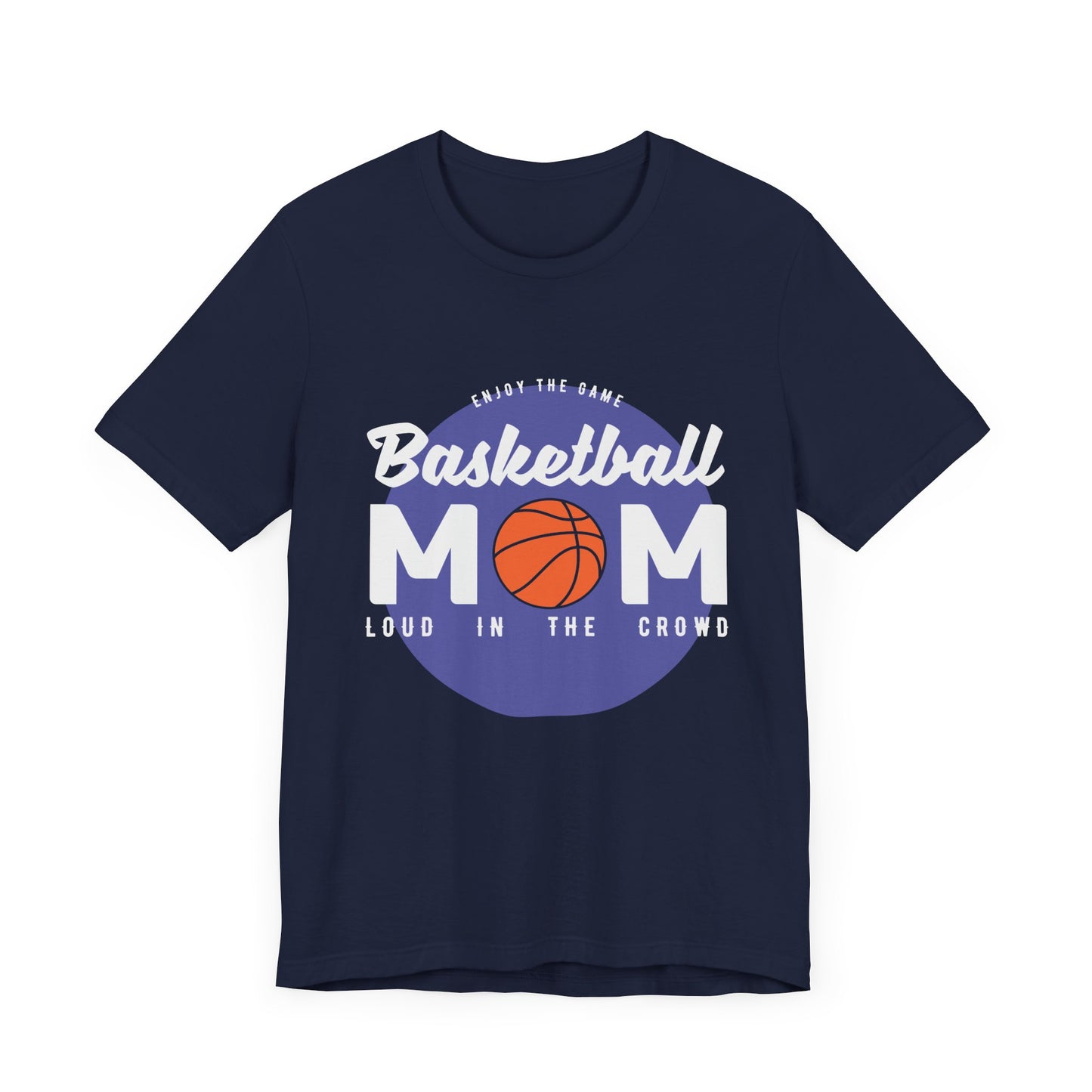 Enjoy The Game, Basketball Mom, Loud In The Crowd - Unisex Jersey Short Sleeve Tee - 12985
