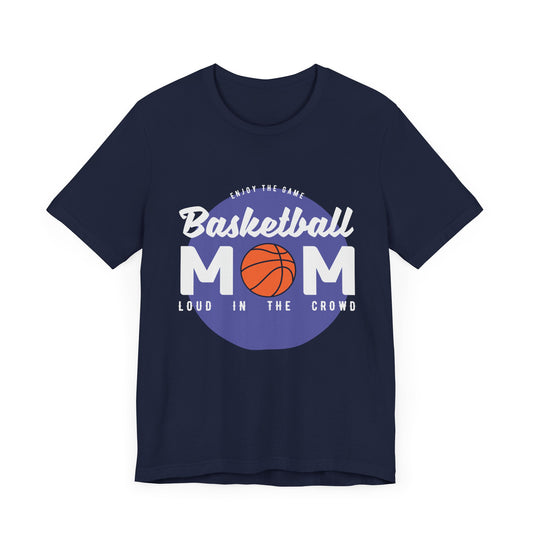Enjoy The Game, Basketball Mom, Loud In The Crowd - Unisex Jersey Short Sleeve Tee - 12985