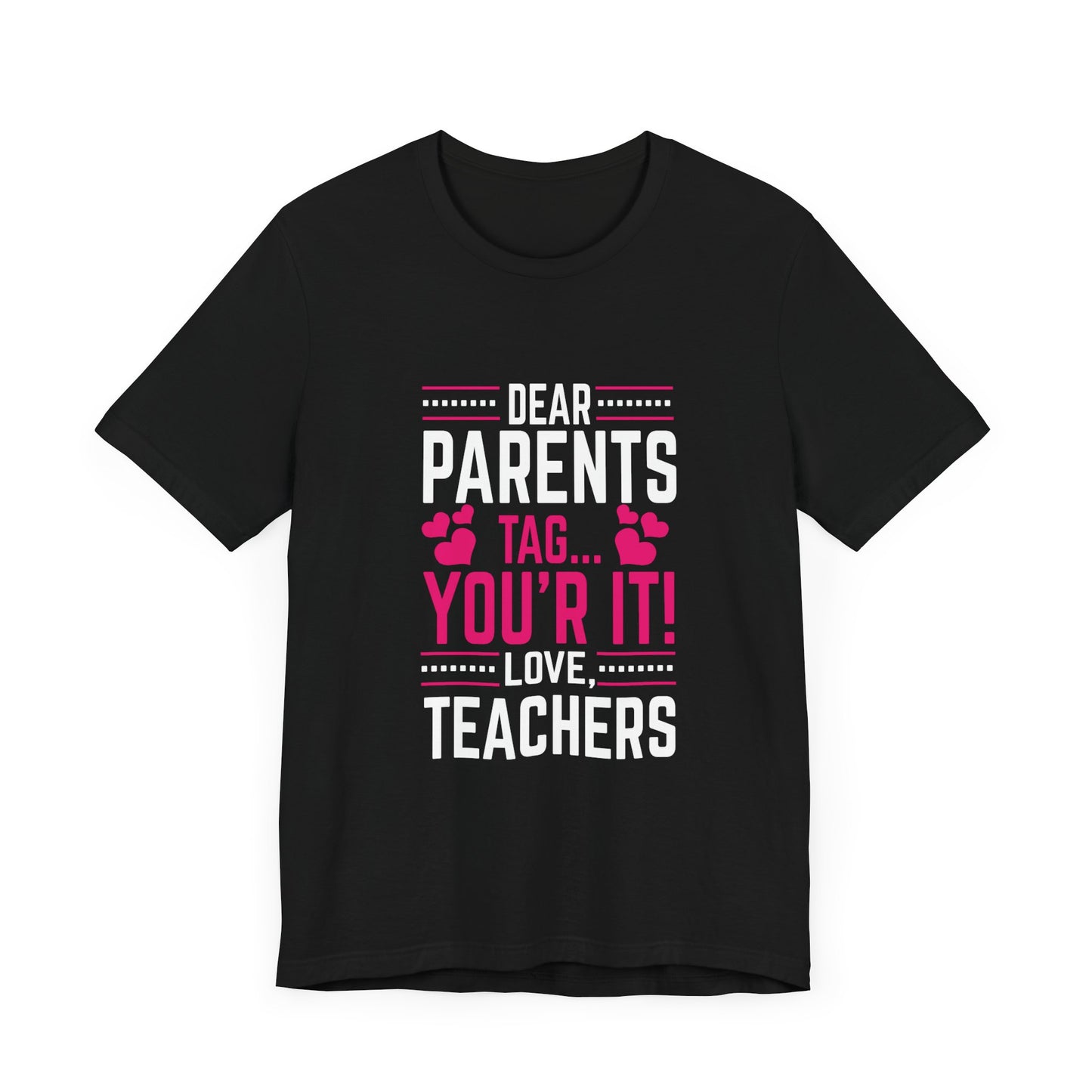 Teacher: Dear Parents, Tag... You're It! Love Teachers - Unisex Jersey Short Sleeve Tee