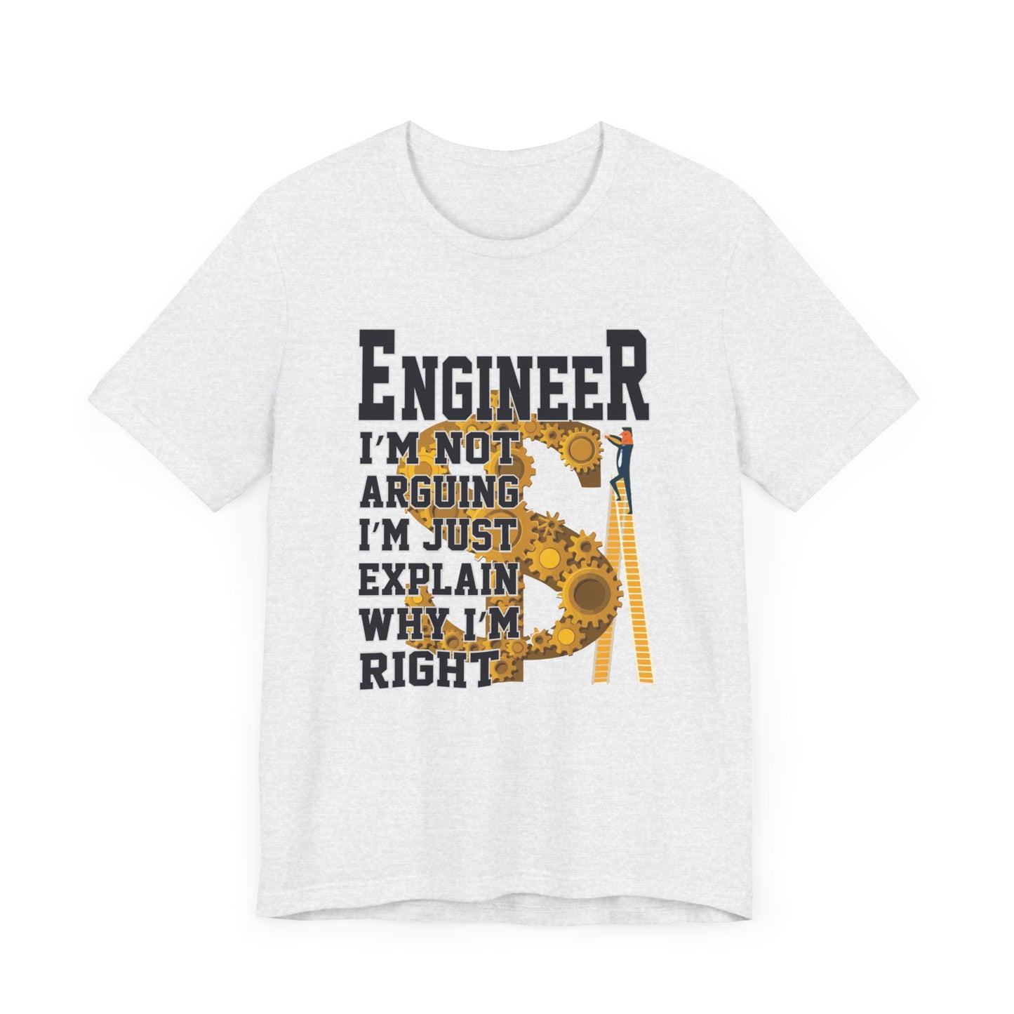 Engineer: I'm Not Arguing, I'm Just Explain Why I'm Right - Unisex Jersey Short Sleeve Tee