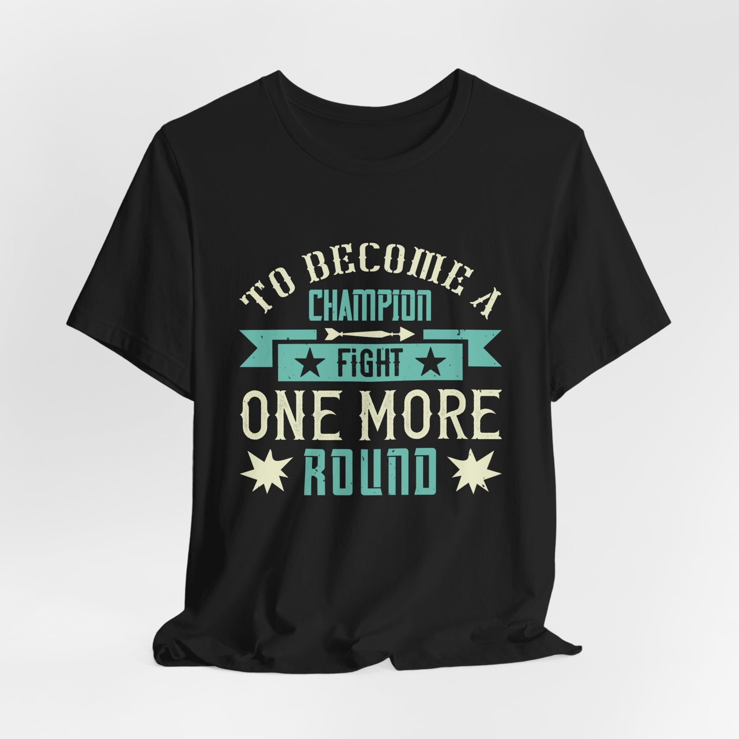 To Become a Champion, Fight One More Round - Unisex Jersey Short Sleeve Tee