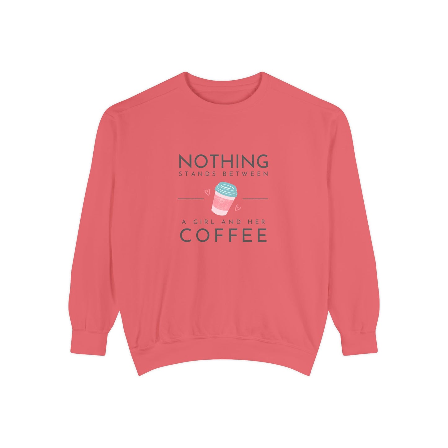 Nothing Stands Between a Girl & Her Coffee - Unisex Garment-Dyed Sweatshirt - 11292