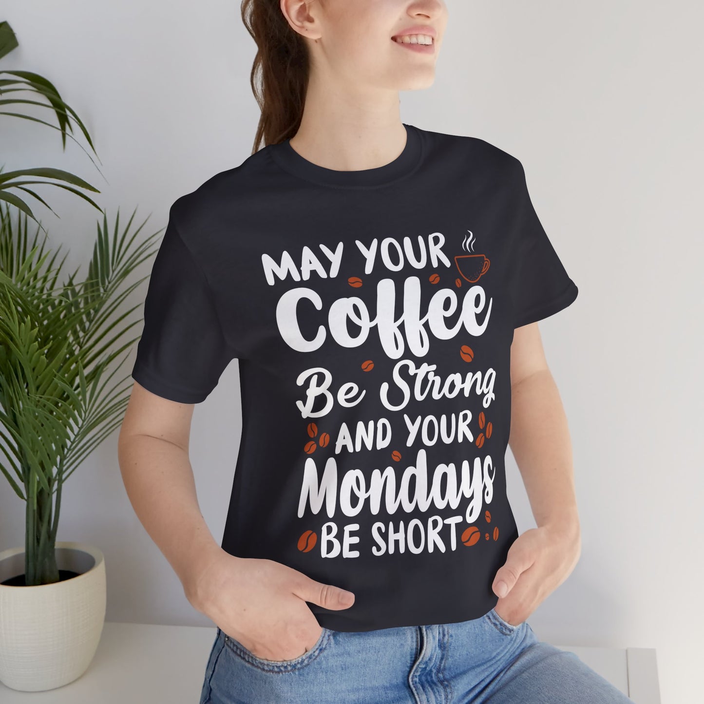May Your Coffee Be Strong & Your Mondays Be Short - Unisex Jersey Short Sleeve Tee - 12555