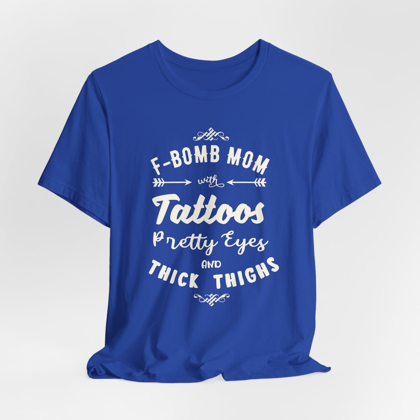 F-Bomb Mom, Tattoos, Pretty Eyes & Think Thighs - Unisex Jersey Short Sleeve Tee - 12979