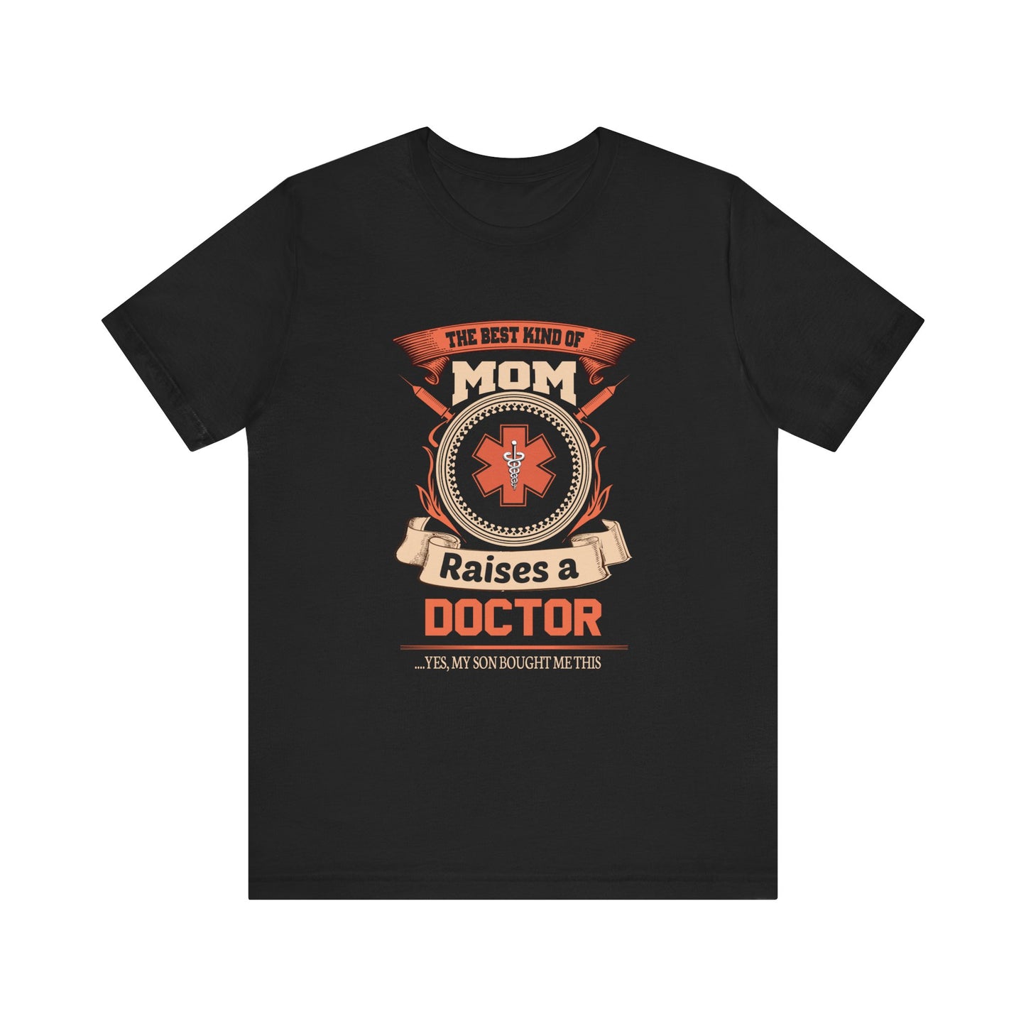 Doctor: The Best Kind Of Mom Raises A Doctor... Yes, My Son Bought Me This - Unisex Jersey Short Sleeve Tee