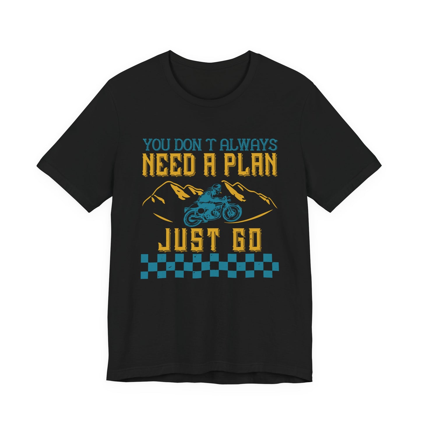 You Don’t Always Need a Plan, Just Go - Unisex Jersey Short Sleeve Tee - 14106