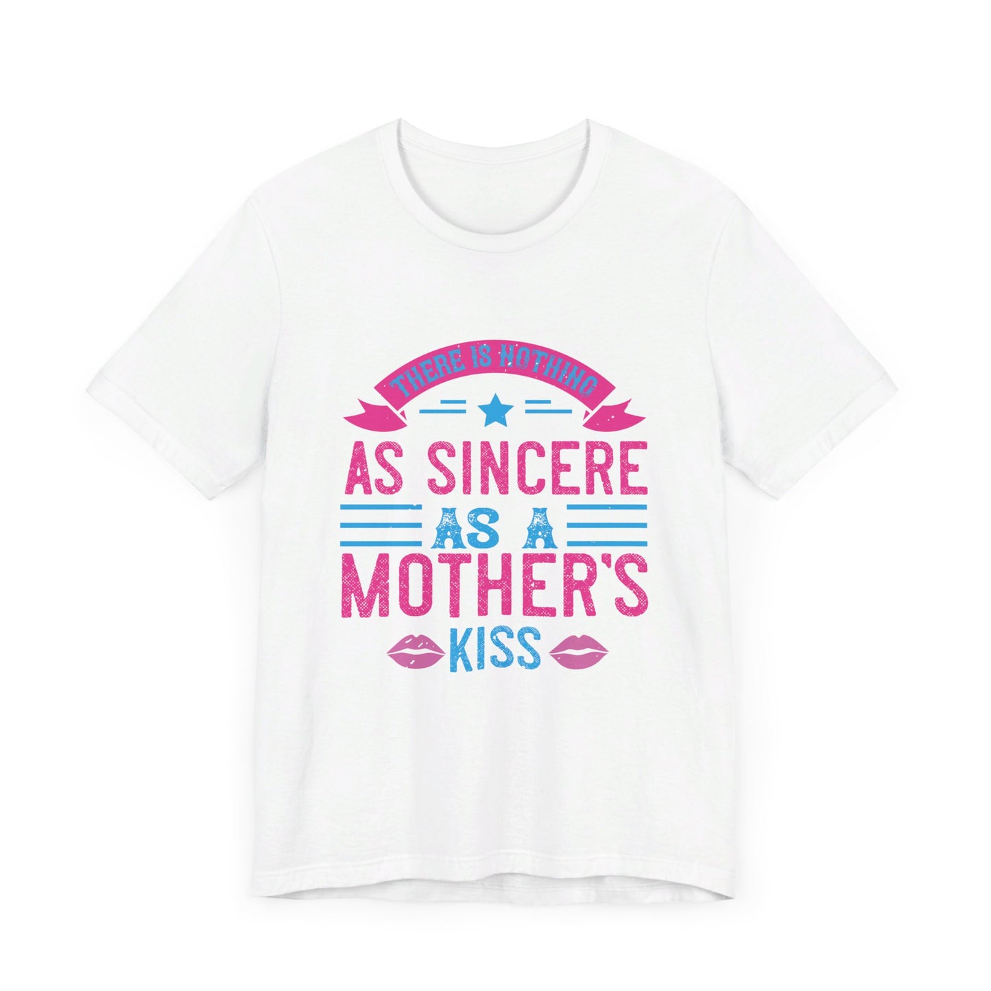 There Is Nothing As Sincere As a Mother’s Kiss - Unisex Jersey Short Sleeve Tee