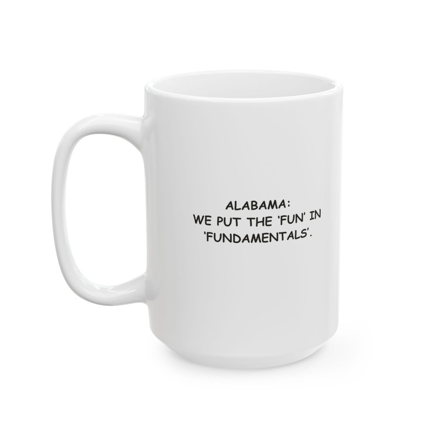 "Alabama: We put the ‘fun’ in ‘fundamentals’." Ceramic Mug - 11oz & 15oz - 12783