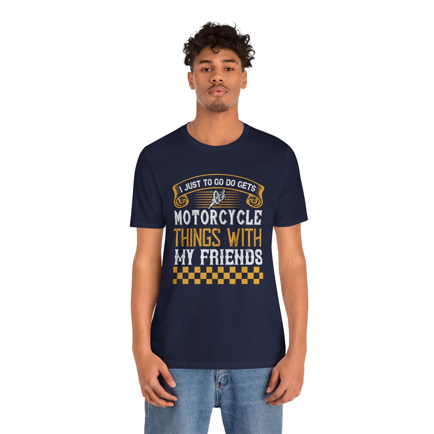 I Just Want to Go Do Motorcycle Things with My Friends - Unisex Jersey Short Sleeve Tee - 13720